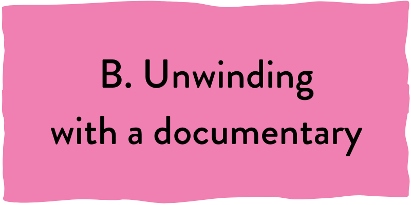 B. Unwinding with a documentary